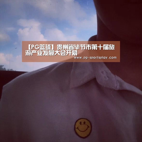 【PG篮球】贵州省毕节市第十届旅游产业发展大会开幕(图2) PG体育
