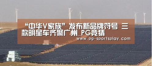 “中华V家族”发布新品牌符号 三款明星车齐聚广州_PG竞猜(图2) PG篮球